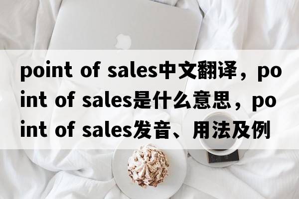 point of sales中文翻譯，point of sales是什么意思，point of sales發(fā)音、用法及例句