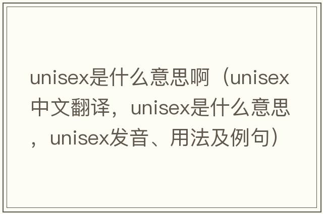 unisex是什么意思?。╱nisex中文翻譯，unisex是什么意思，unisex發(fā)音、用法及例句）