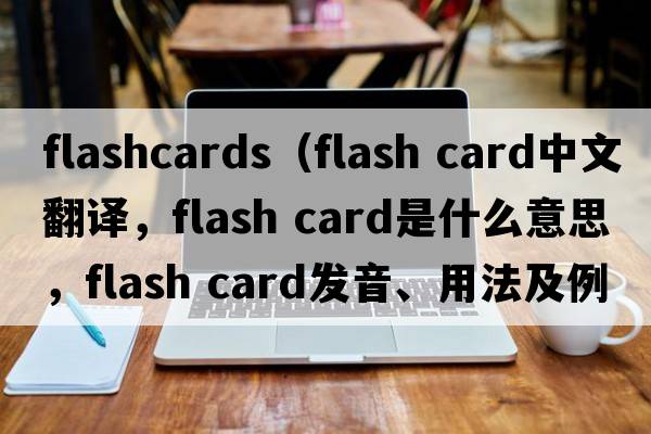 flashcards（flash card中文翻譯，flash card是什么意思，flash card發(fā)音、用法及例句）