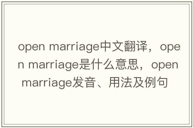 open marriage中文翻譯，open marriage是什么意思，open marriage發(fā)音、用法及例句