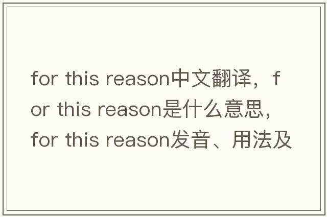 for this reason中文翻譯，for this reason是什么意思，for this reason發(fā)音、用法及例句