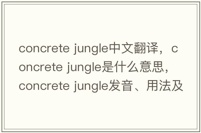 concrete jungle中文翻譯，concrete jungle是什么意思，concrete jungle發(fā)音、用法及例句
