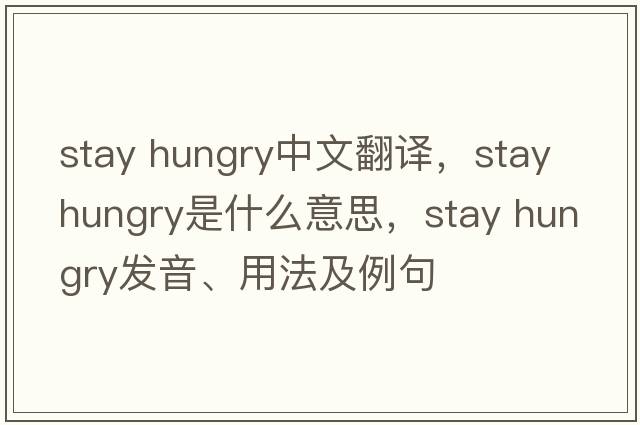 stay hungry中文翻譯，stay hungry是什么意思，stay hungry發(fā)音、用法及例句