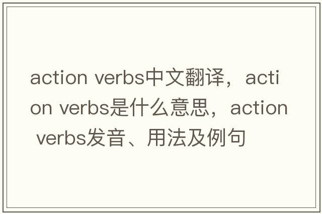 action verbs中文翻譯，action verbs是什么意思，action verbs發(fā)音、用法及例句