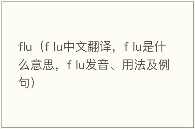 flu（f lu中文翻譯，f lu是什么意思，f lu發(fā)音、用法及例句）