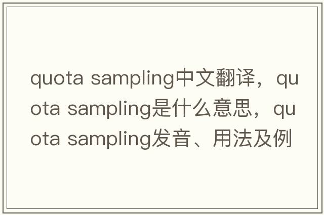 quota sampling中文翻譯，quota sampling是什么意思，quota sampling發(fā)音、用法及例句