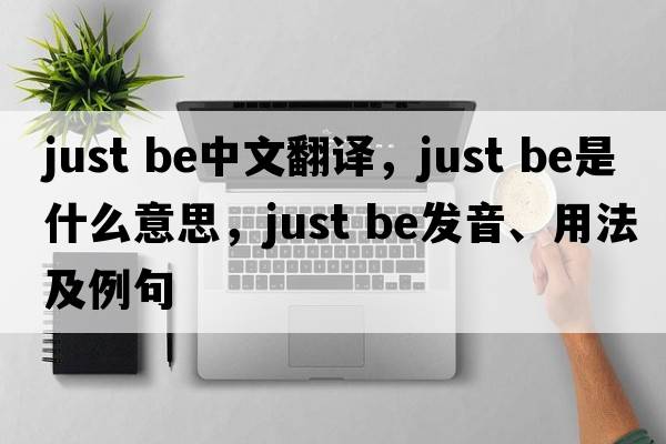 just be中文翻譯，just be是什么意思，just be發(fā)音、用法及例句