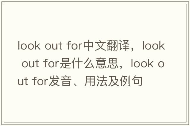 look out for中文翻譯，look out for是什么意思，look out for發(fā)音、用法及例句