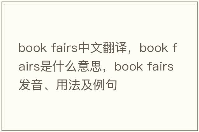 book fairs中文翻譯，book fairs是什么意思，book fairs發(fā)音、用法及例句
