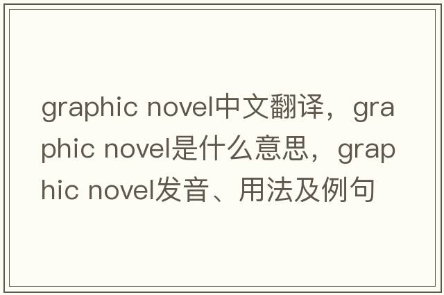 graphic novel中文翻譯，graphic novel是什么意思，graphic novel發(fā)音、用法及例句