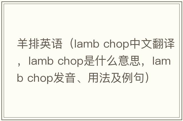 羊排英語（lamb chop中文翻譯，lamb chop是什么意思，lamb chop發(fā)音、用法及例句）