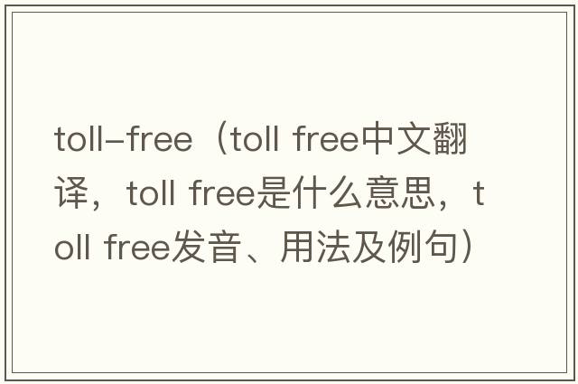 toll-free（toll free中文翻譯，toll free是什么意思，toll free發(fā)音、用法及例句）