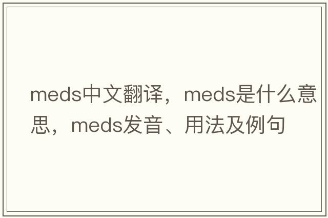 meds中文翻譯，meds是什么意思，meds發(fā)音、用法及例句