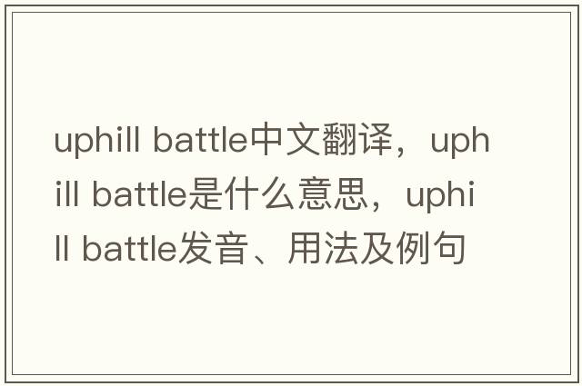 uphill battle中文翻譯，uphill battle是什么意思，uphill battle發(fā)音、用法及例句