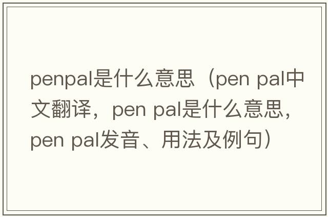 penpal是什么意思（pen pal中文翻譯，pen pal是什么意思，pen pal發(fā)音、用法及例句）