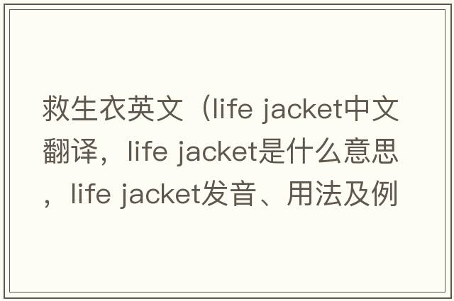 救生衣英文（life jacket中文翻譯，life jacket是什么意思，life jacket發(fā)音、用法及例句）
