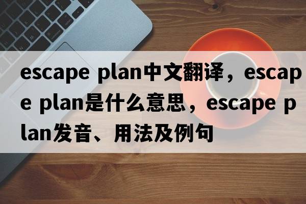 escape plan中文翻譯，escape plan是什么意思，escape plan發(fā)音、用法及例句