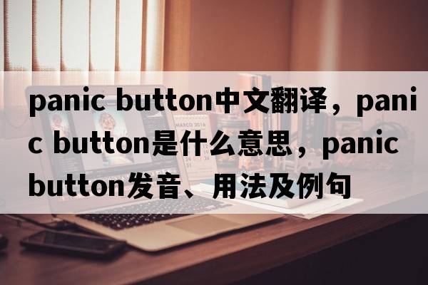 panic button中文翻譯，panic button是什么意思，panic button發(fā)音、用法及例句