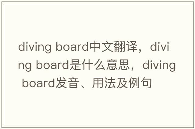 diving board中文翻譯，diving board是什么意思，diving board發(fā)音、用法及例句