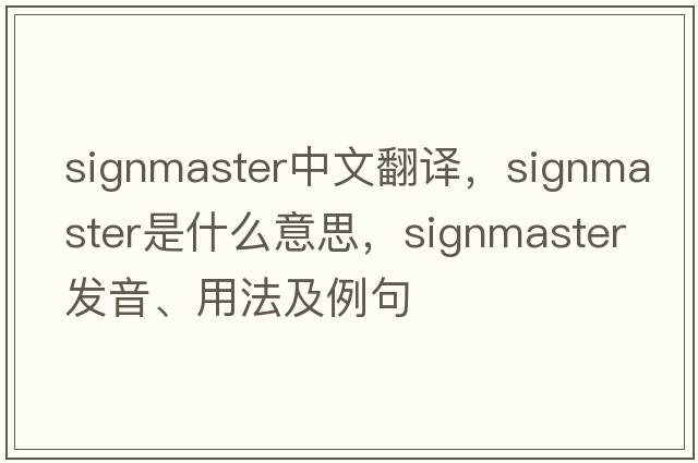 signmaster中文翻譯，signmaster是什么意思，signmaster發(fā)音、用法及例句