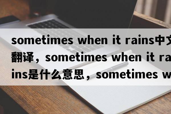 sometimes when it rains中文翻譯，sometimes when it rains是什么意思，sometimes when it rains發(fā)音、用法及例句