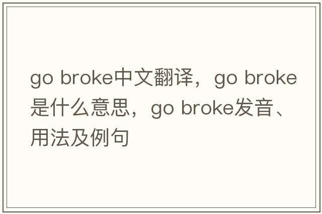 go broke中文翻譯，go broke是什么意思，go broke發(fā)音、用法及例句