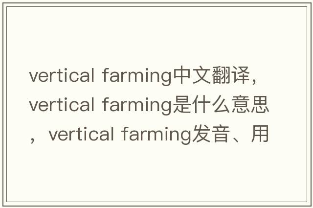 vertical farming中文翻譯，vertical farming是什么意思，vertical farming發(fā)音、用法及例句
