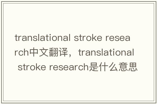 translational stroke research中文翻譯，translational stroke research是什么意思，translational stroke research發(fā)音