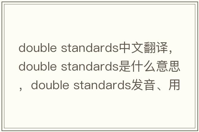 double standards中文翻譯，double standards是什么意思，double standards發(fā)音、用法及例句