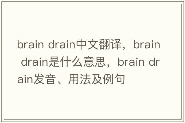 brain drain中文翻譯，brain drain是什么意思，brain drain發(fā)音、用法及例句