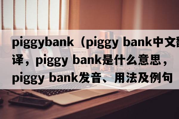 piggybank（piggy bank中文翻譯，piggy bank是什么意思，piggy bank發(fā)音、用法及例句）