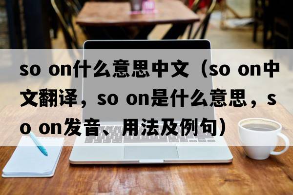 so on什么意思中文（So on中文翻譯，So on是什么意思，So on發(fā)音、用法及例句）
