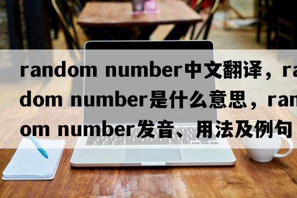 random number中文翻譯，random number是什么意思，random number發(fā)音、用法及例句