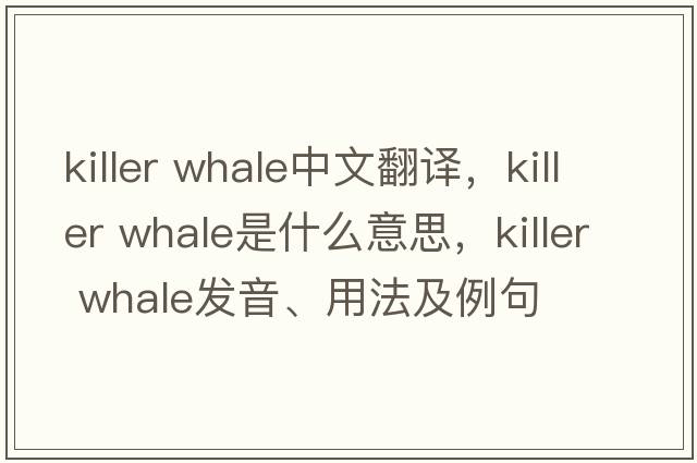 killer whale中文翻譯，killer whale是什么意思，killer whale發(fā)音、用法及例句