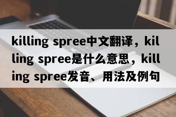 killing spree中文翻譯，killing spree是什么意思，killing spree發(fā)音、用法及例句
