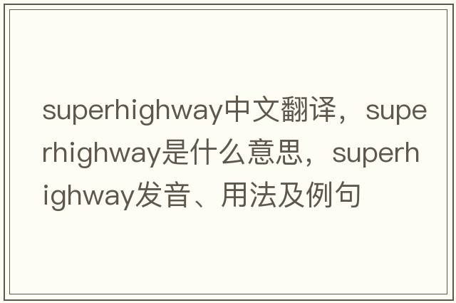 superhighway中文翻譯，superhighway是什么意思，superhighway發(fā)音、用法及例句