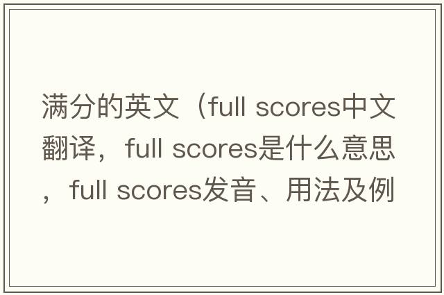 滿分的英文（full scores中文翻譯，full scores是什么意思，full scores發(fā)音、用法及例句）