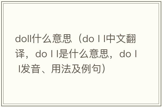 doll什么意思（do l l中文翻譯，do l l是什么意思，do l l發(fā)音、用法及例句）