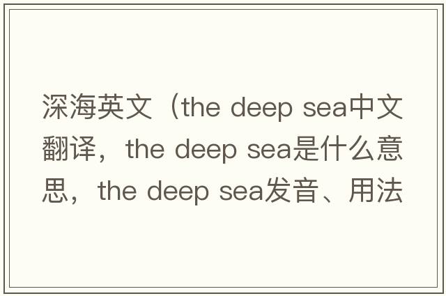 深海英文（the deep sea中文翻譯，the deep sea是什么意思，the deep sea發(fā)音、用法及例句）