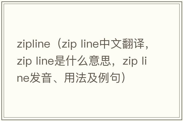 zipline（zip line中文翻譯，zip line是什么意思，zip line發(fā)音、用法及例句）