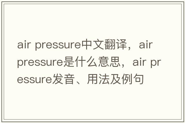 air pressure中文翻譯，air pressure是什么意思，air pressure發(fā)音、用法及例句