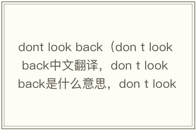 dont look back（don t look back中文翻譯，don t look back是什么意思，don t look back發(fā)音、用法及例句）