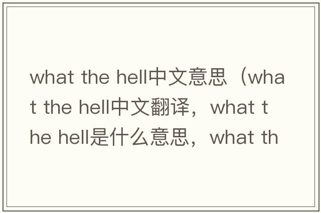 what the hell中文意思（what the hell中文翻譯，what the hell是什么意思，what the hell發(fā)音、用法及例句）
