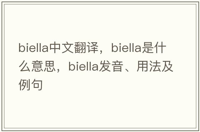 Biella中文翻譯，Biella是什么意思，Biella發(fā)音、用法及例句