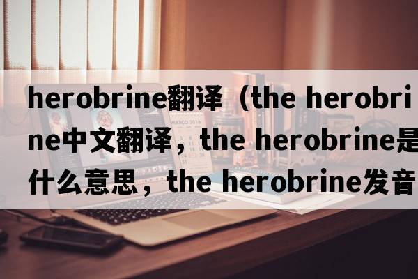 herobrine翻譯（the herobrine中文翻譯，the herobrine是什么意思，the herobrine發(fā)音、用法及例句）