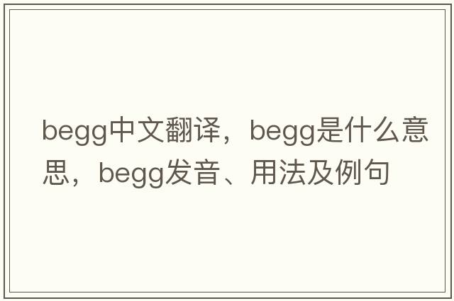 Begg中文翻譯，Begg是什么意思，Begg發(fā)音、用法及例句
