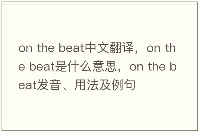 on the beat中文翻譯，on the beat是什么意思，on the beat發(fā)音、用法及例句