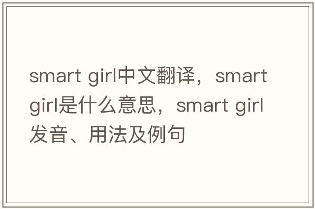 smart girl中文翻譯，smart girl是什么意思，smart girl發(fā)音、用法及例句