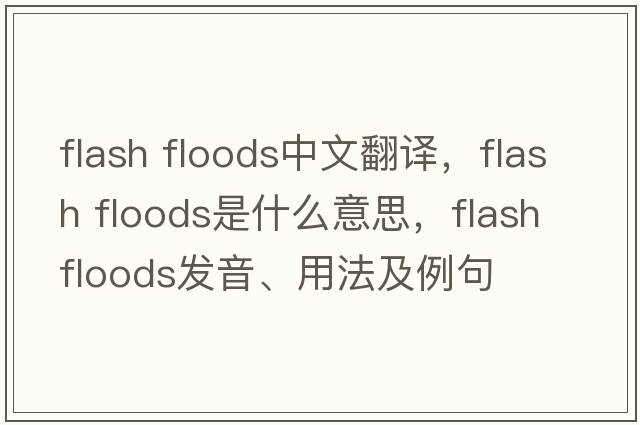 flash floods中文翻譯，flash floods是什么意思，flash floods發(fā)音、用法及例句