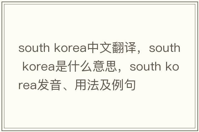 south korea中文翻譯，south korea是什么意思，south korea發(fā)音、用法及例句